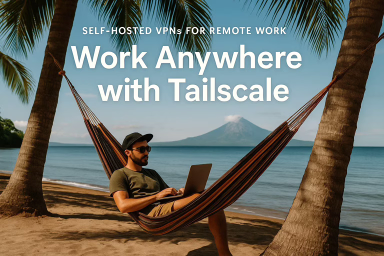 Self-Hosted VPN’s for Remote Work: Work Anywhere With Tailscale